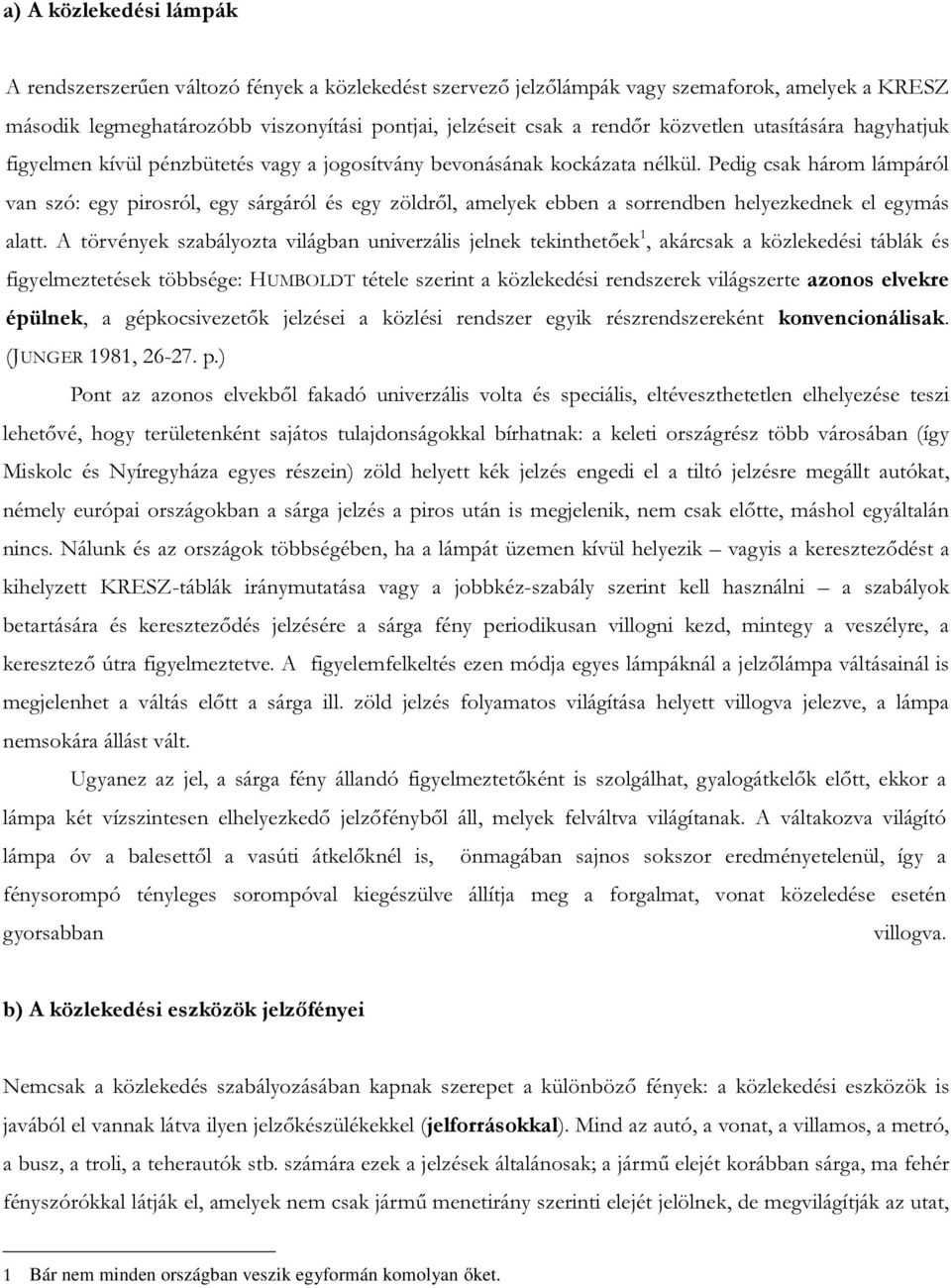Pedig csak három lámpáról van szó: egy pirosról, egy sárgáról és egy zöldről, amelyek ebben a sorrendben helyezkednek el egymás alatt.