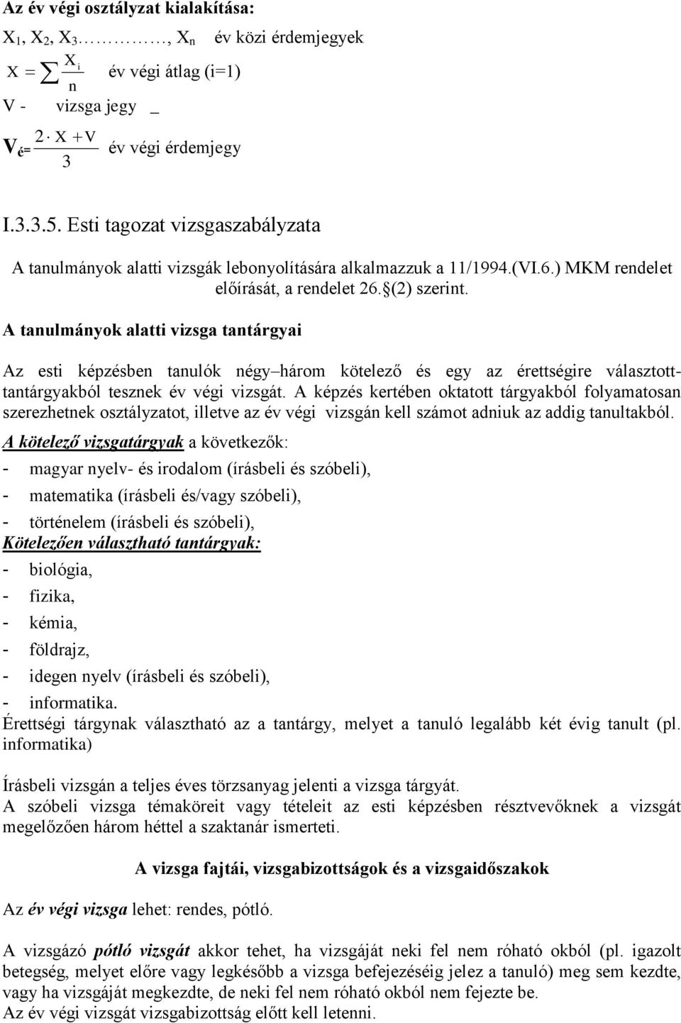 A tanulmányok alatti vizsga tantárgyai Az esti képzésben tanulók négy három kötelező és egy az érettségire választotttantárgyakból tesznek év végi vizsgát.