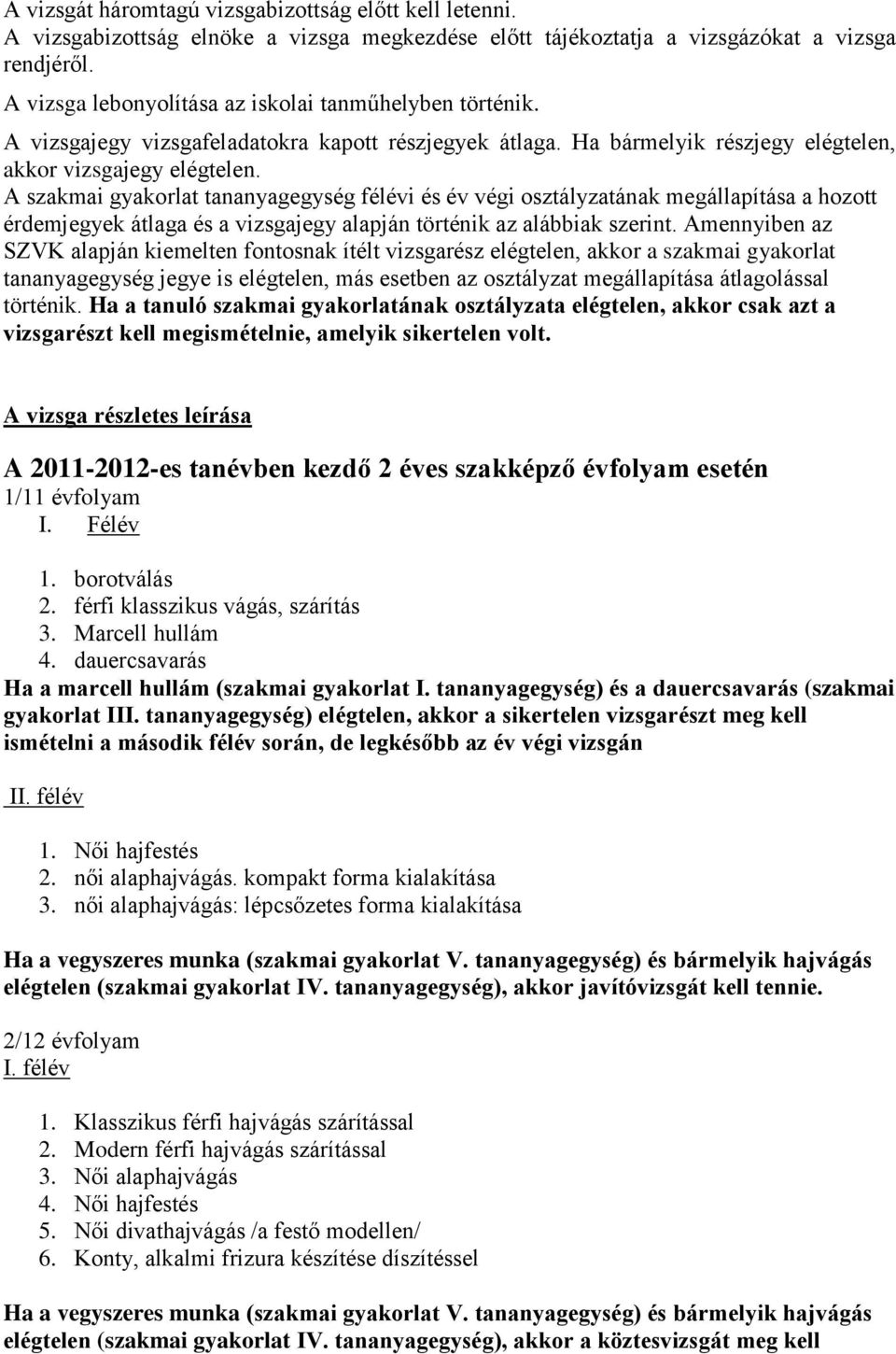 A szakmai gyakorlat tananyagegység félévi és év végi osztályzatának megállapítása a hozott érdemjegyek átlaga és a vizsgajegy alapján történik az alábbiak szerint.