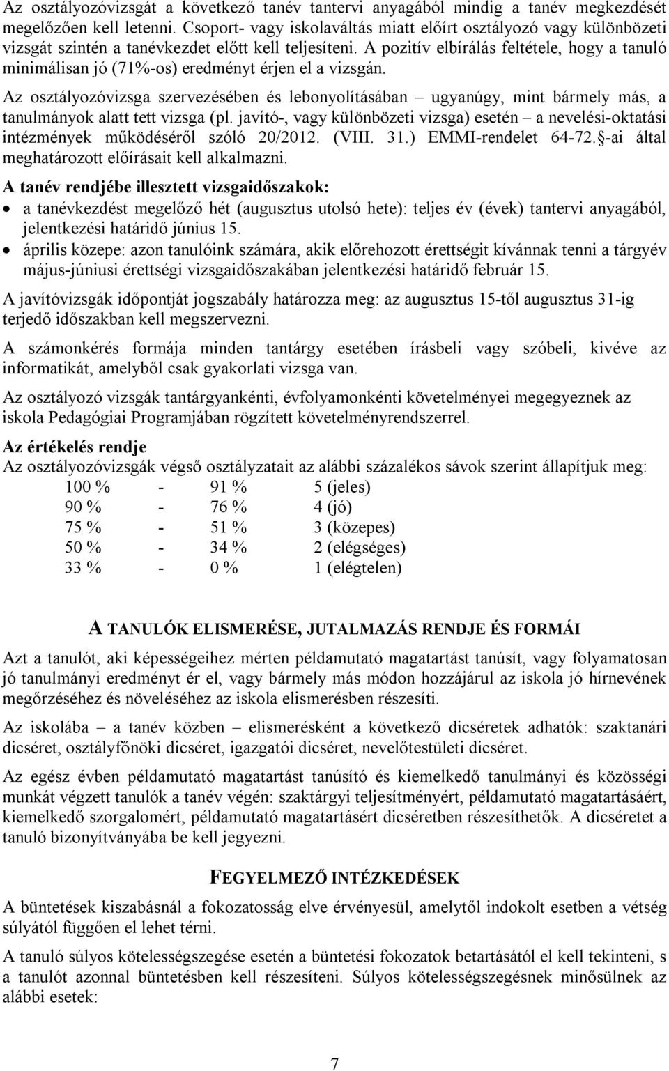 A pozitív elbírálás feltétele, hogy a tanuló minimálisan jó (71%-os) eredményt érjen el a vizsgán.