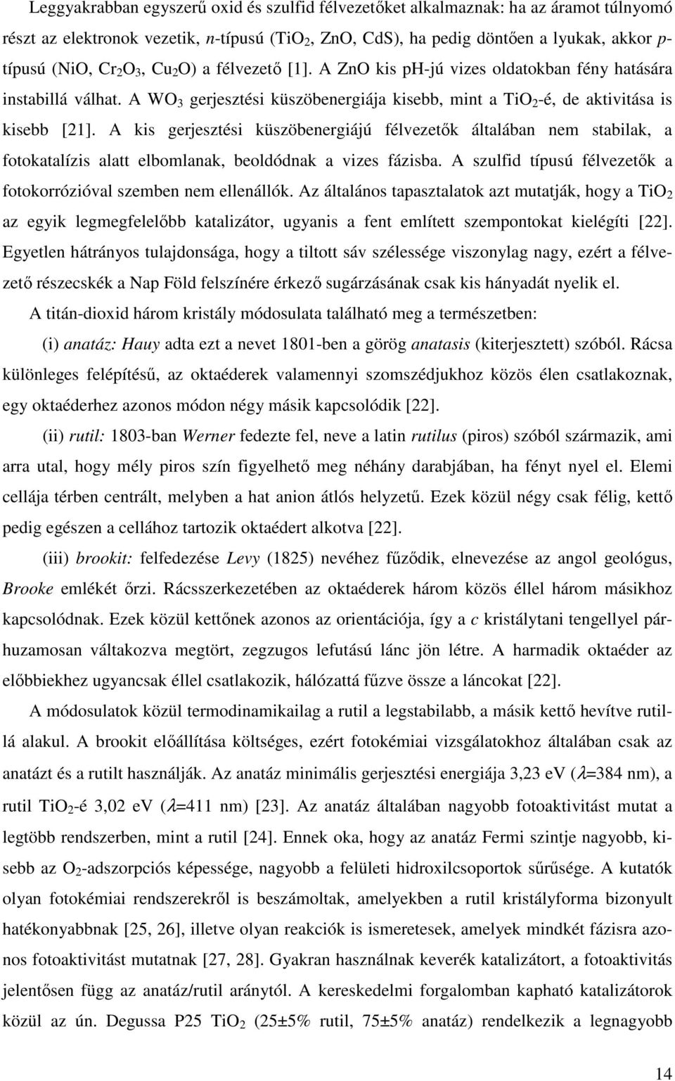 A kis gerjesztési küszöbenergiájú félvezetők általában nem stabilak, a fotokatalízis alatt elbomlanak, beoldódnak a vizes fázisba. A szulfid típusú félvezetők a fotokorrózióval szemben nem ellenállók.