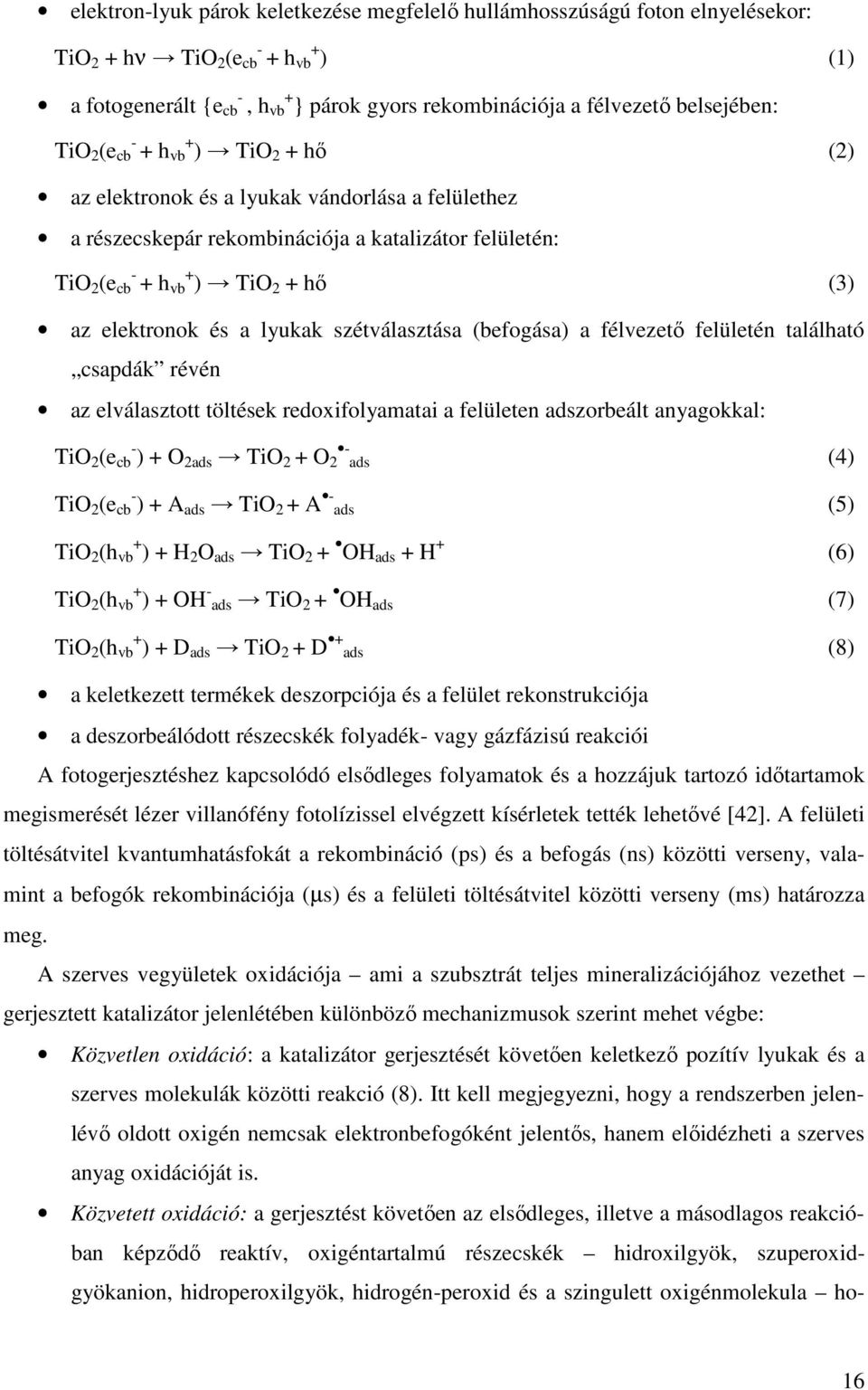 elektronok és a lyukak szétválasztása (befogása) a félvezető felületén található csapdák révén az elválasztott töltések redoxifolyamatai a felületen adszorbeált anyagokkal: TiO 2 (e - - cb ) + O 2ads