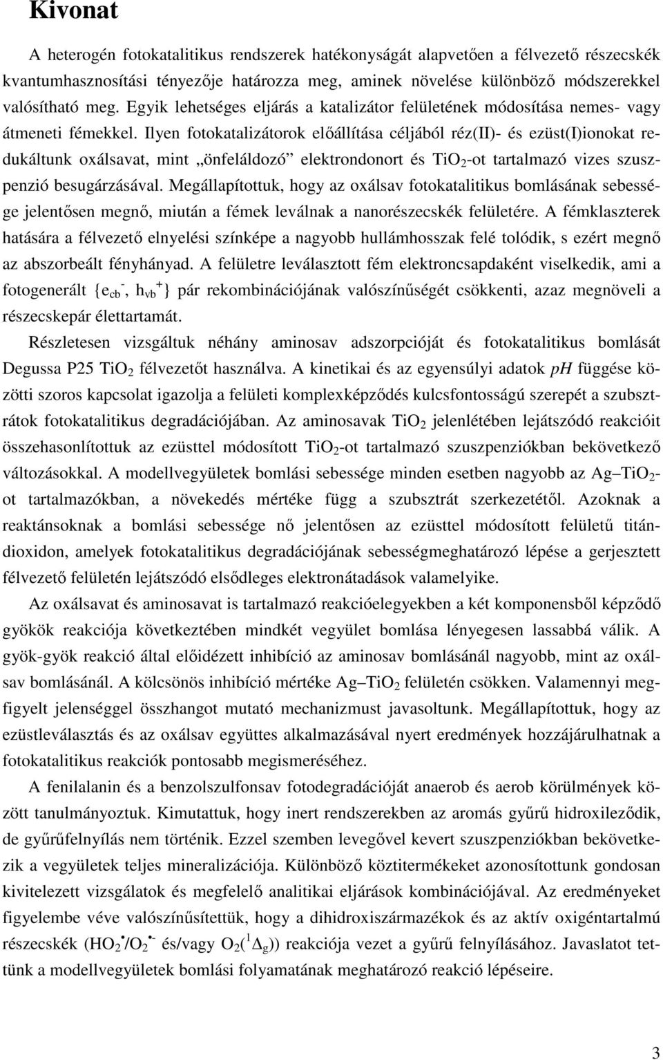 Ilyen fotokatalizátorok előállítása céljából réz(ii)- és ezüst(i)ionokat redukáltunk oxálsavat, mint önfeláldozó elektrondonort és TiO 2 -ot tartalmazó vizes szuszpenzió besugárzásával.