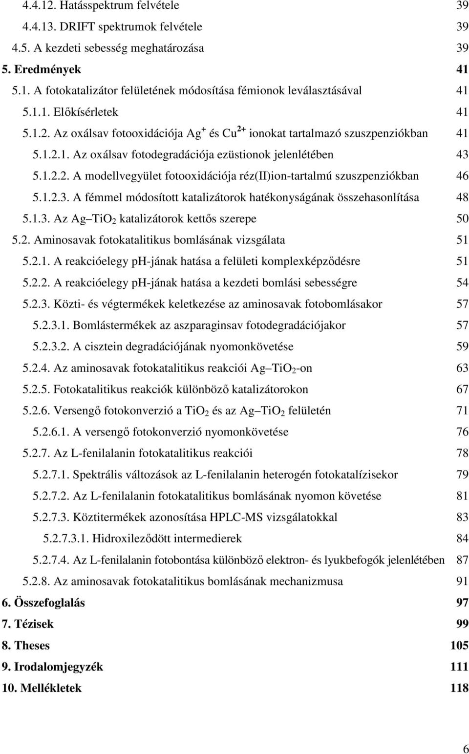 1.2.3. A fémmel módosított katalizátorok hatékonyságának összehasonlítása 48 5.1.3. Az Ag TiO 2 katalizátorok kettős szerepe 50 5.2. Aminosavak fotokatalitikus bomlásának vizsgálata 51 5.2.1. A reakcióelegy ph-jának hatása a felületi komplexképződésre 51 5.