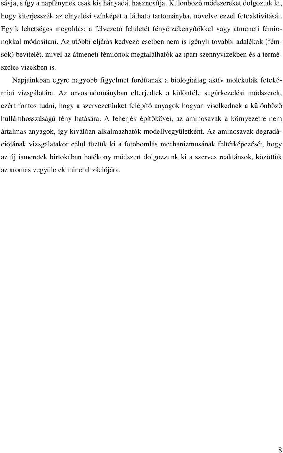 Az utóbbi eljárás kedvező esetben nem is igényli további adalékok (fémsók) bevitelét, mivel az átmeneti fémionok megtalálhatók az ipari szennyvizekben és a természetes vizekben is.