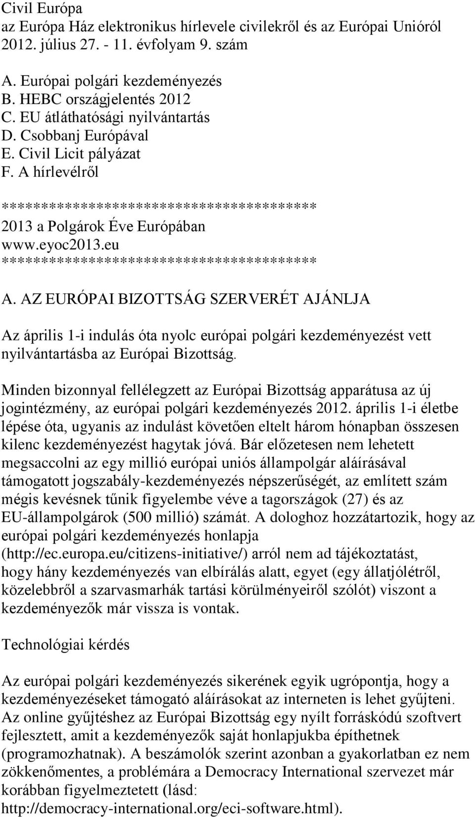 eu **************************************** A. AZ EURÓPAI BIZOTTSÁG SZERVERÉT AJÁNLJA Az április 1-i indulás óta nyolc európai polgári kezdeményezést vett nyilvántartásba az Európai Bizottság.