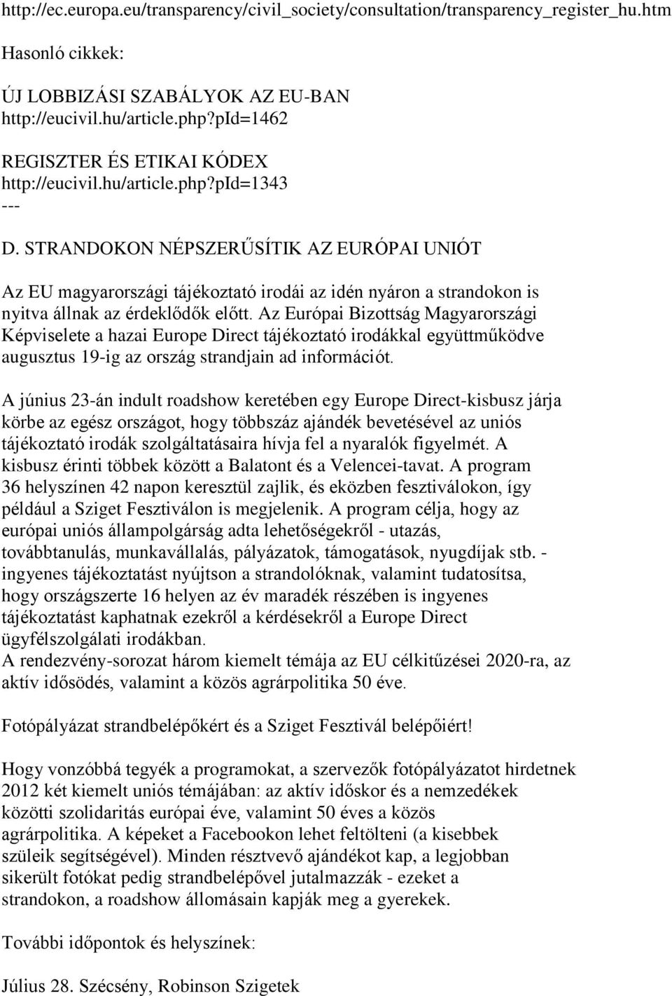 STRANDOKON NÉPSZERŰSÍTIK AZ EURÓPAI UNIÓT Az EU magyarországi tájékoztató irodái az idén nyáron a strandokon is nyitva állnak az érdeklődők előtt.