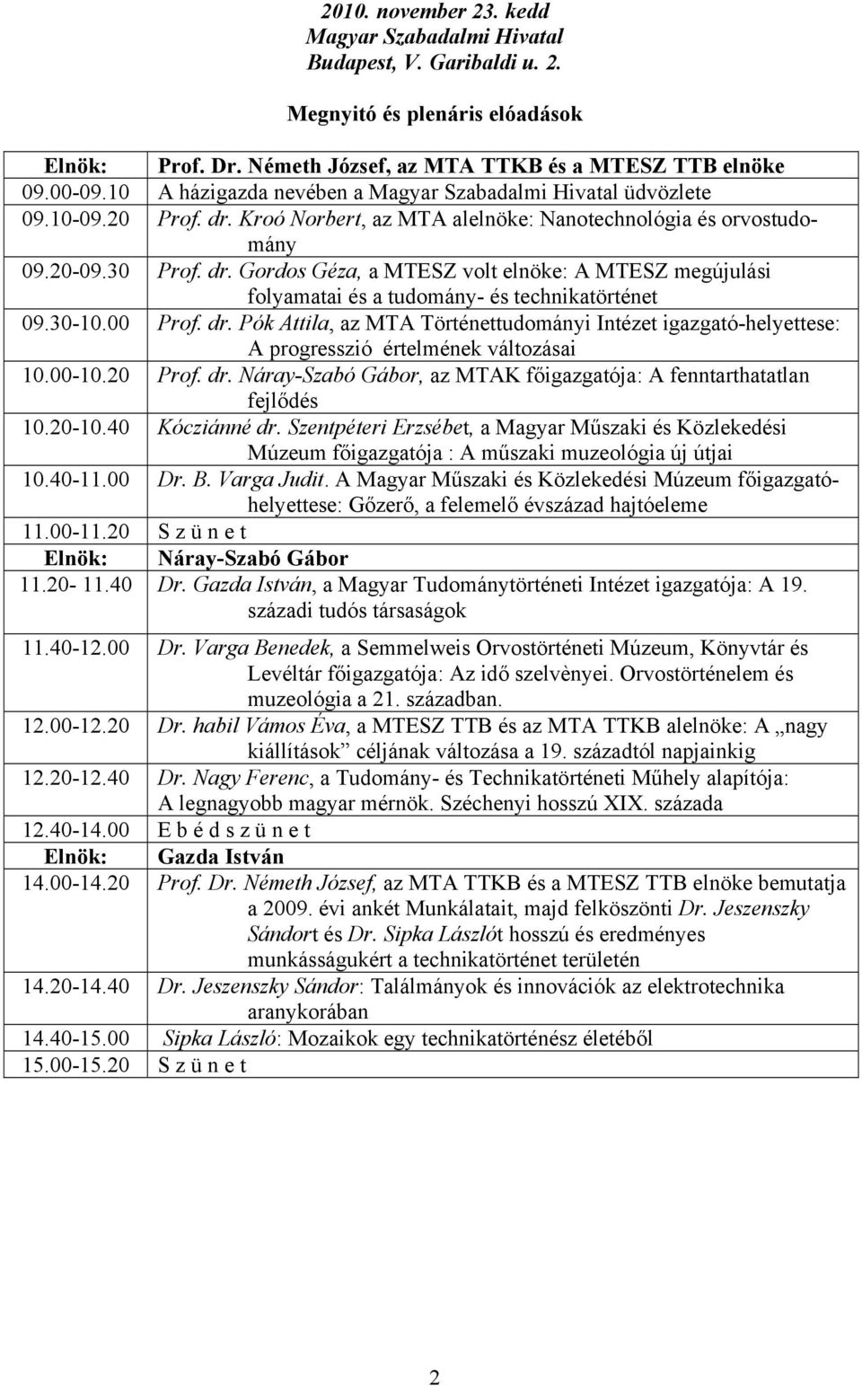 30-10.00 Prof. dr. Pók Attila, az MTA Történettudományi Intézet igazgató-helyettese: A progresszió értelmének változásai 10.00-10.20 Prof. dr. Náray-Szabó Gábor, az MTAK főigazgatója: A fenntarthatatlan fejlődés 10.