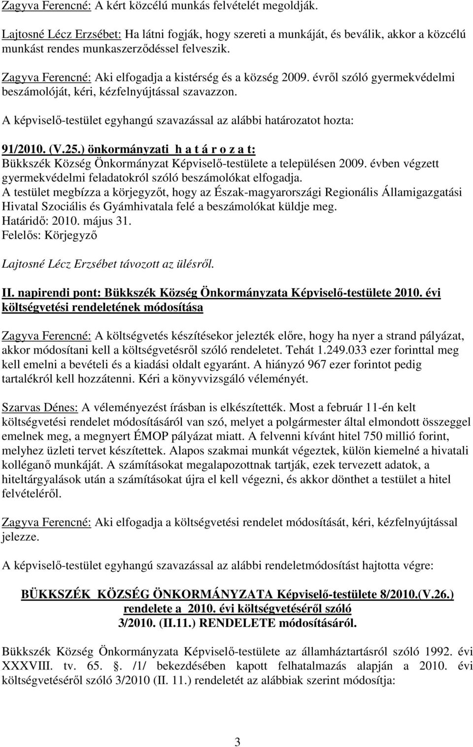 ) önkormányzati h a t á r o z a t: Bükkszék Község Önkormányzat Képviselı-testülete a településen 2009. évben végzett gyermekvédelmi feladatokról szóló beszámolókat elfogadja.