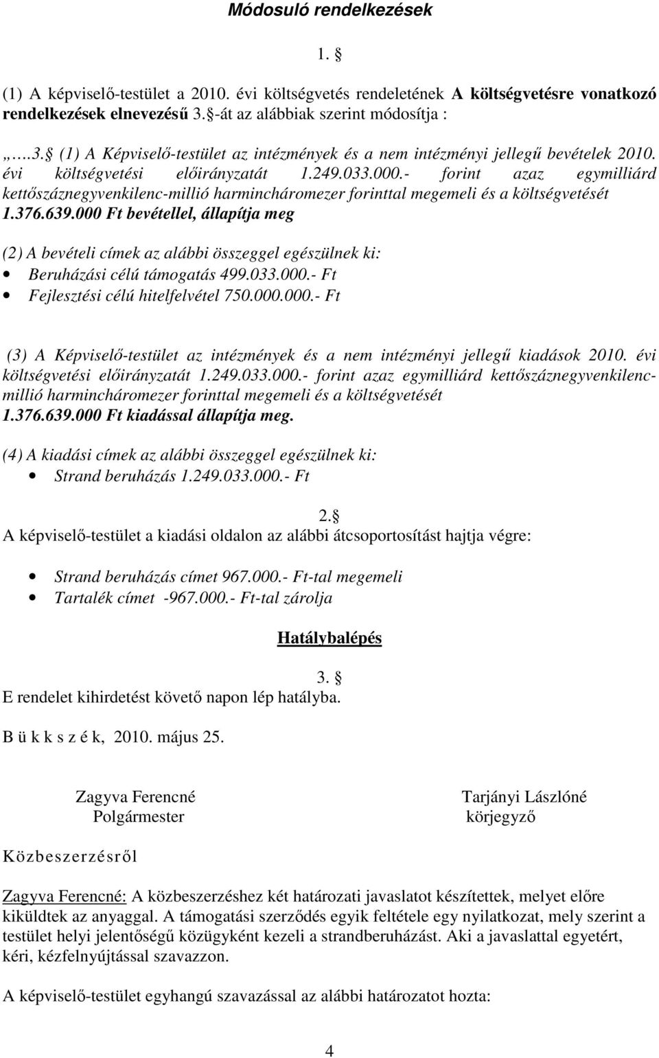 - forint azaz egymilliárd kettıszáznegyvenkilenc-millió harmincháromezer forinttal megemeli és a költségvetését 1.376.639.