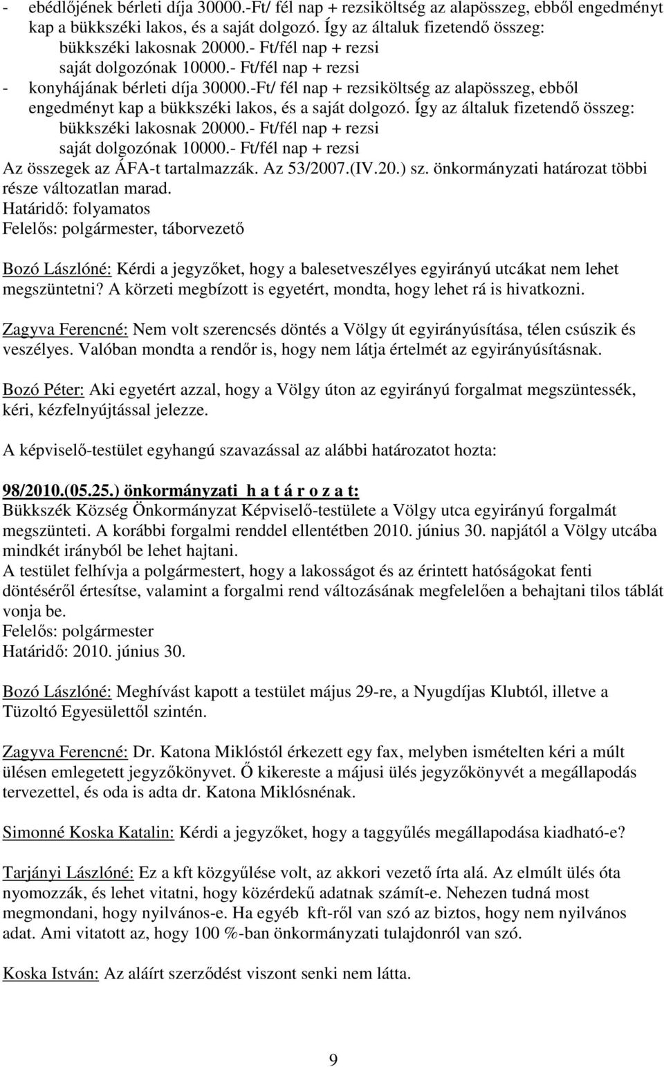 Így az általuk fizetendı összeg: bükkszéki lakosnak 20000.- Ft/fél nap + rezsi saját dolgozónak 10000.- Ft/fél nap + rezsi Az összegek az ÁFA-t tartalmazzák. Az 53/2007.(IV.20.) sz.