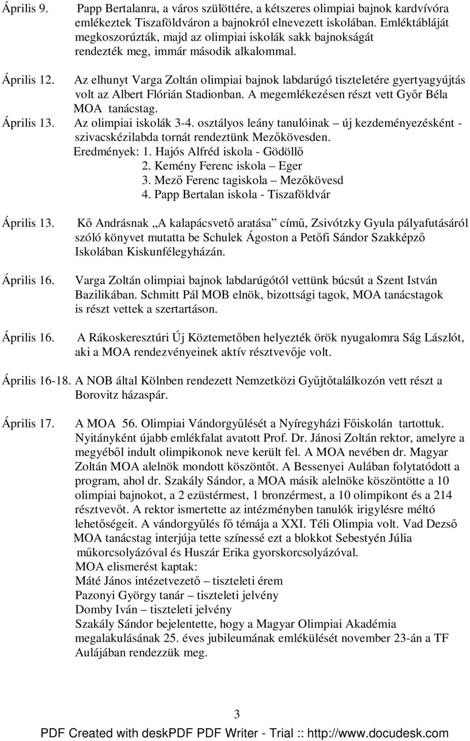 Az elhunyt Varga Zoltán olimpiai bajnok labdarúgó tiszteletére gyertyagyújtás volt az Albert Flórián Stadionban. A megemlékezésen részt vett Gyır Béla MOA tanácstag. Április 13.