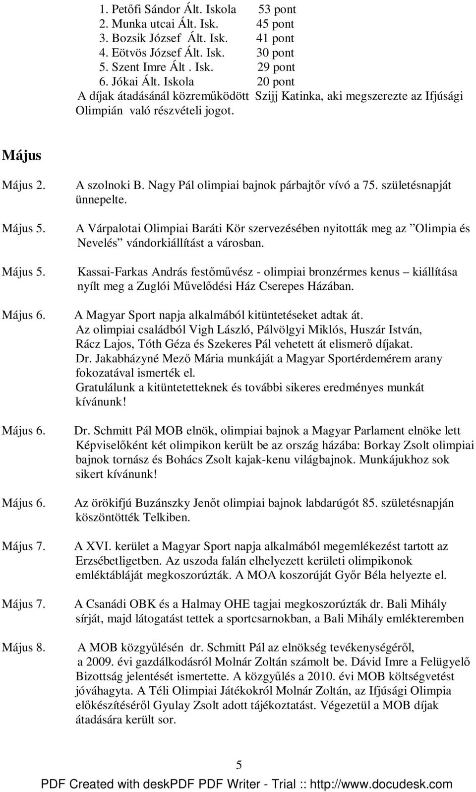 A szolnoki B. Nagy Pál olimpiai bajnok párbajtır vívó a 75. születésnapját ünnepelte. A Várpalotai Olimpiai Baráti Kör szervezésében nyitották meg az Olimpia és Nevelés vándorkiállítást a városban.