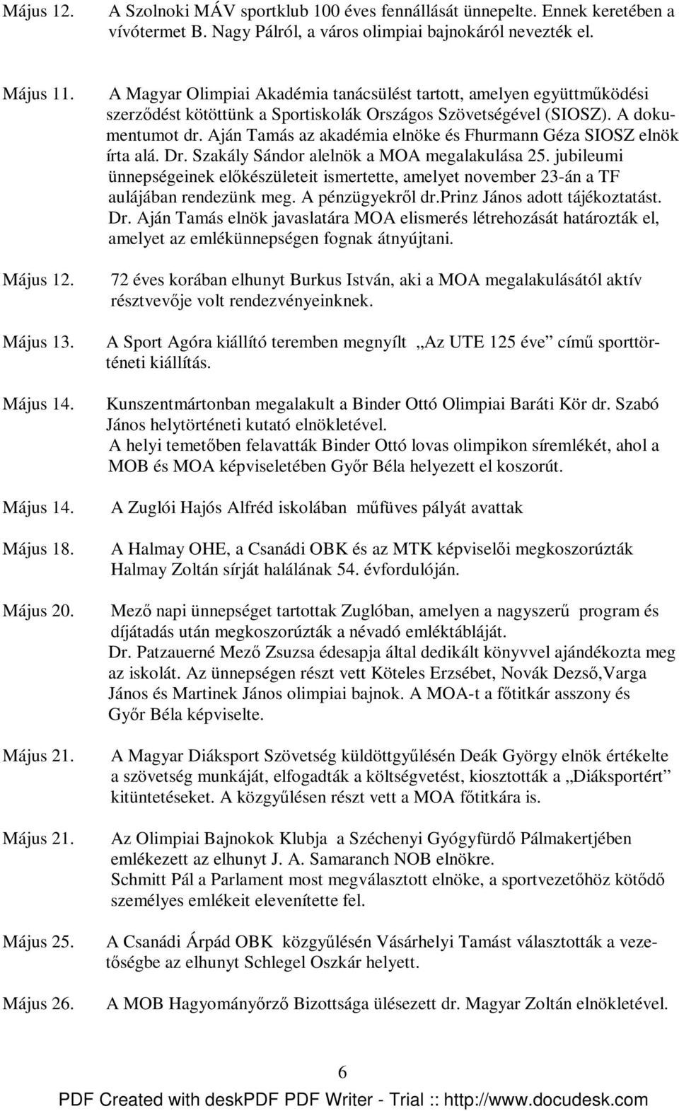 A Magyar Olimpiai Akadémia tanácsülést tartott, amelyen együttmőködési szerzıdést kötöttünk a Sportiskolák Országos Szövetségével (SIOSZ). A dokumentumot dr.