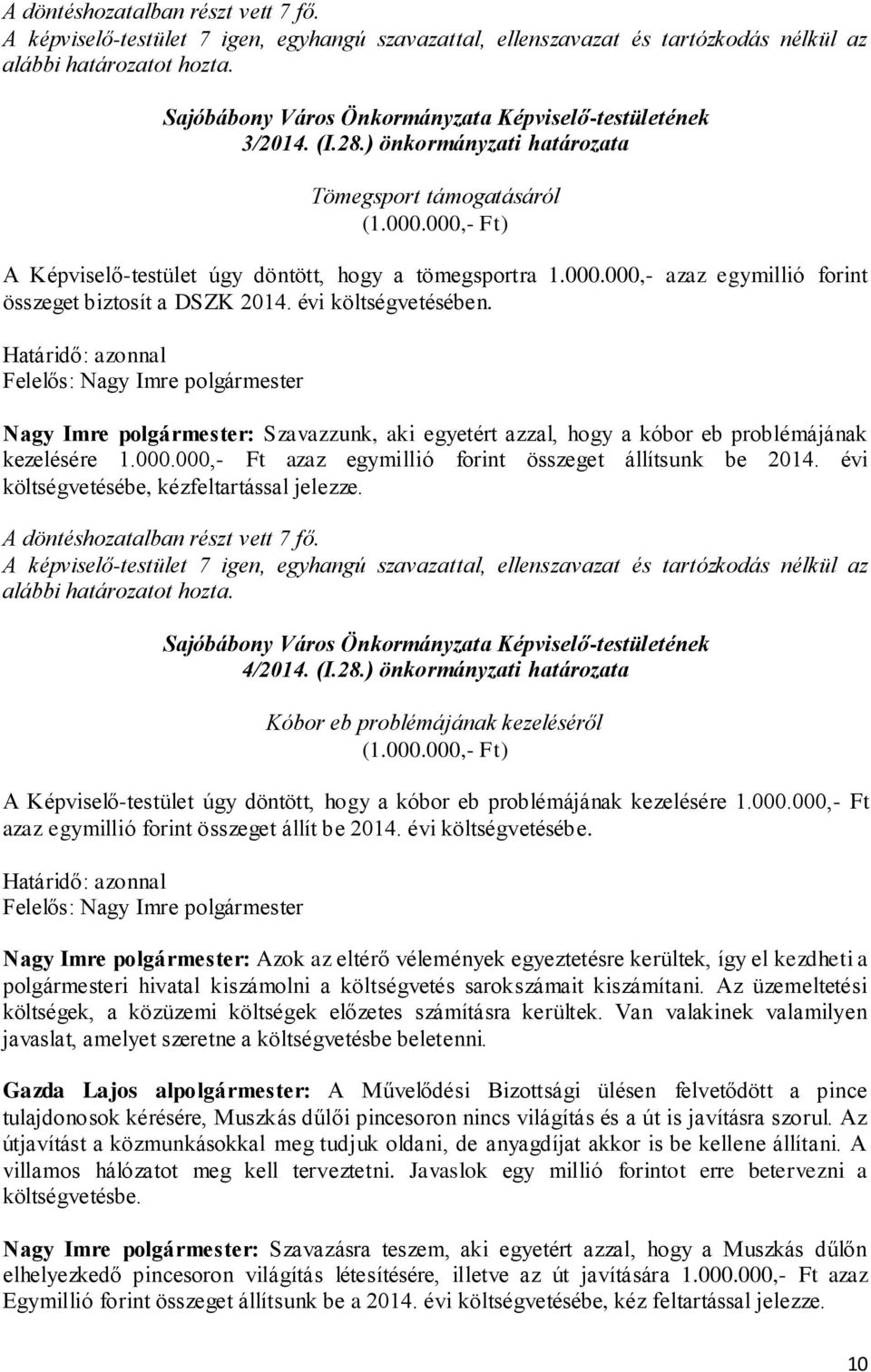 évi költségvetésében. Határidő: azonnal Felelős: Nagy Imre polgármester Nagy Imre polgármester: Szavazzunk, aki egyetért azzal, hogy a kóbor eb problémájának kezelésére 1.000.