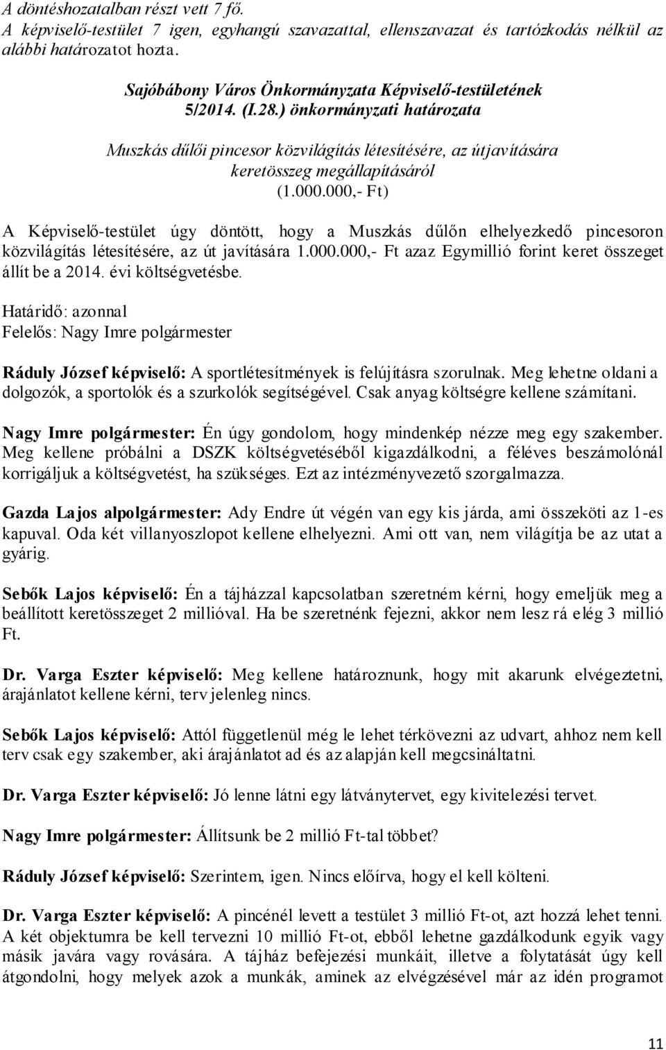 000,- Ft) A Képviselő-testület úgy döntött, hogy a Muszkás dűlőn elhelyezkedő pincesoron közvilágítás létesítésére, az út javítására 1.000.000,- Ft azaz Egymillió forint keret összeget állít be a 2014.