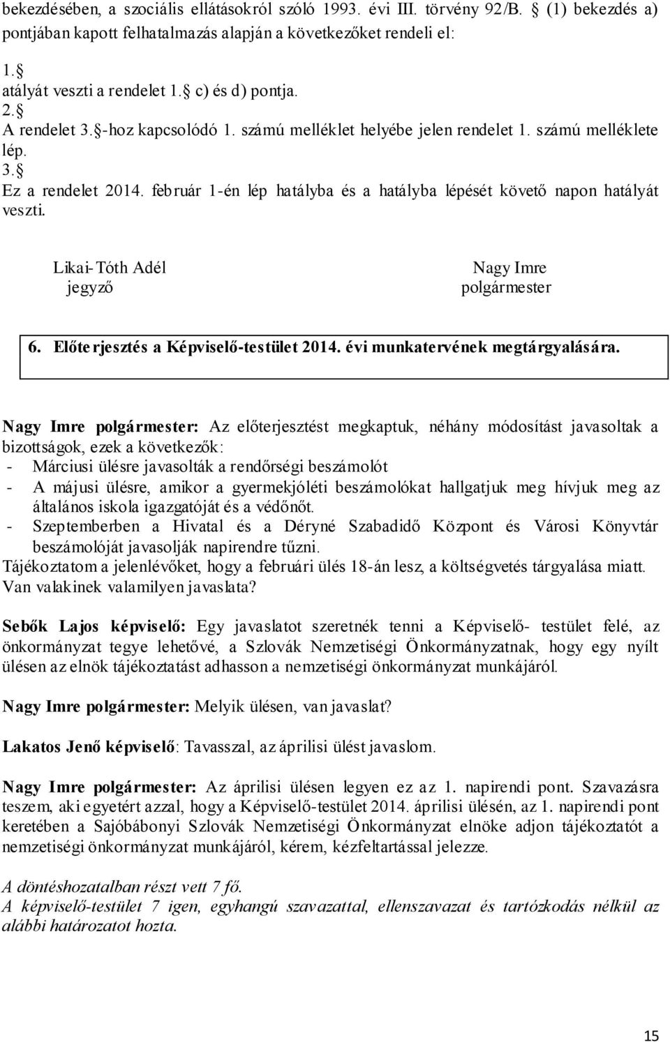 február 1-én lép hatályba és a hatályba lépését követő napon hatályát veszti. Likai-Tóth Adél jegyző Nagy Imre polgármester 6. Előterjesztés a Képviselő-testület 2014.