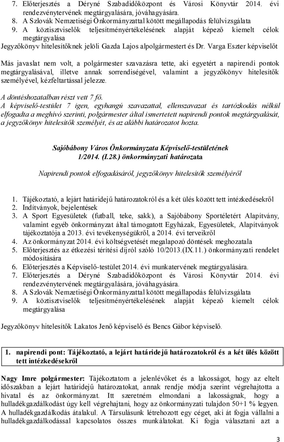 A köztisztviselők teljesítményértékelésének alapját képező kiemelt célok megtárgyalása Jegyzőkönyv hitelesítőknek jelöli Gazda Lajos alpolgármestert és Dr.