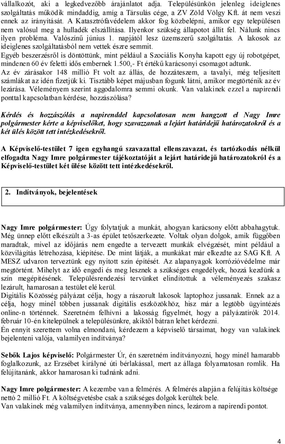 napjától lesz üzemszerű szolgáltatás. A lakosok az ideiglenes szolgáltatásból nem vettek észre semmit.