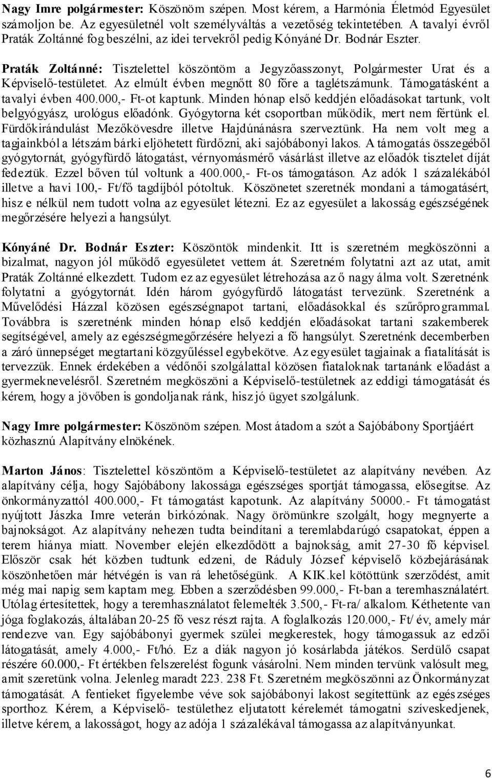 Az elmúlt évben megnőtt 80 főre a taglétszámunk. Támogatásként a tavalyi évben 400.000,- Ft-ot kaptunk. Minden hónap első keddjén előadásokat tartunk, volt belgyógyász, urológus előadónk.