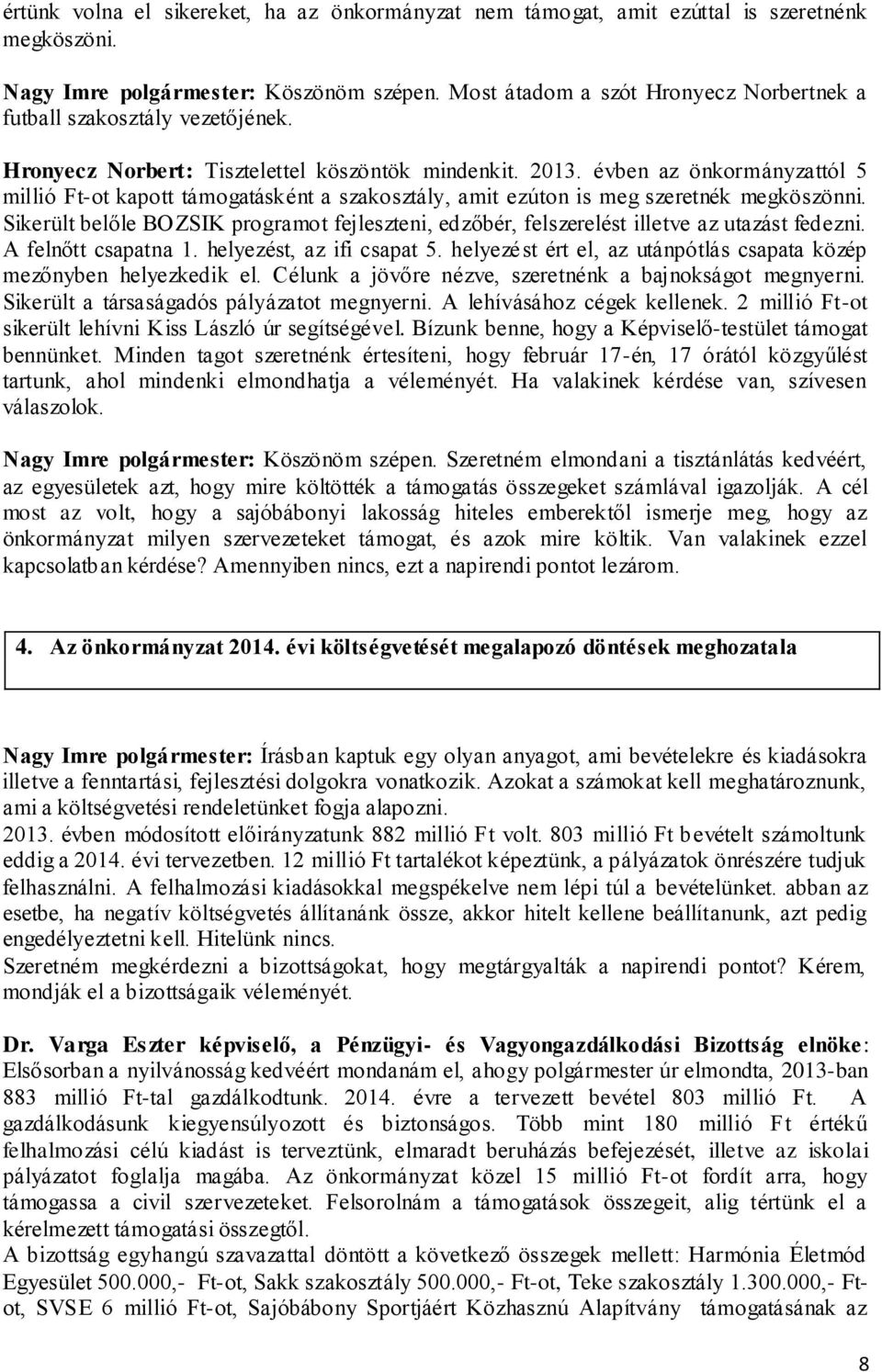 évben az önkormányzattól 5 millió Ft-ot kapott támogatásként a szakosztály, amit ezúton is meg szeretnék megköszönni.