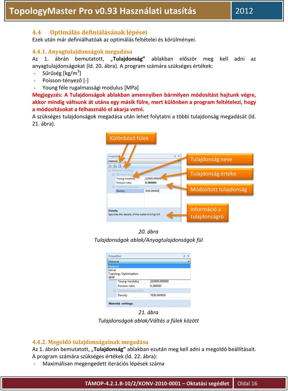 A program számára szükséges értékek: - Sűrűség [kg/m 3 ] - Poisson-tényező [-] - Young féle rugalmassági modulus [MPa] Megjegyzés: A Tulajdonságok ablakban amennyiben bármilyen módosítást hajtunk