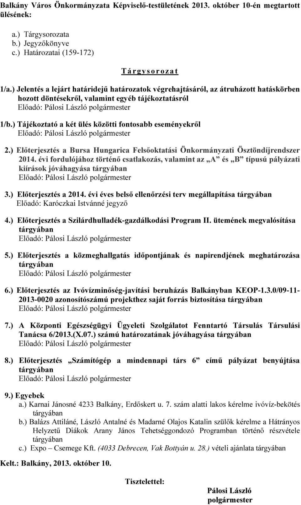 ) Tájékoztató a két ülés közötti fontosabb eseményekről Előadó: Pálosi László polgármester 2.) Előterjesztés a Bursa Hungarica Felsőoktatási Önkormányzati Ösztöndíjrendszer 2014.