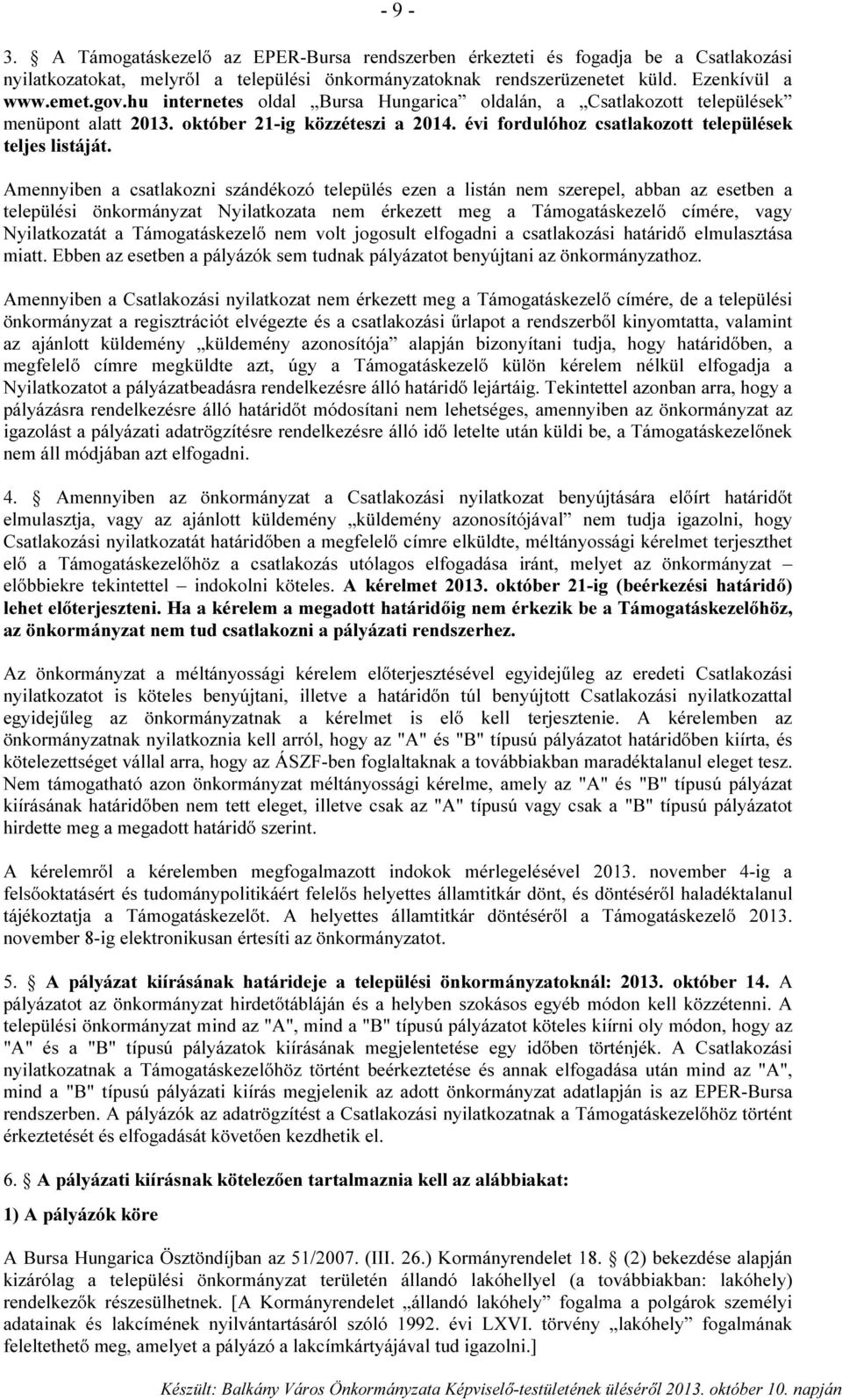 Amennyiben a csatlakozni szándékozó település ezen a listán nem szerepel, abban az esetben a települési önkormányzat Nyilatkozata nem érkezett meg a Támogatáskezelő címére, vagy Nyilatkozatát a