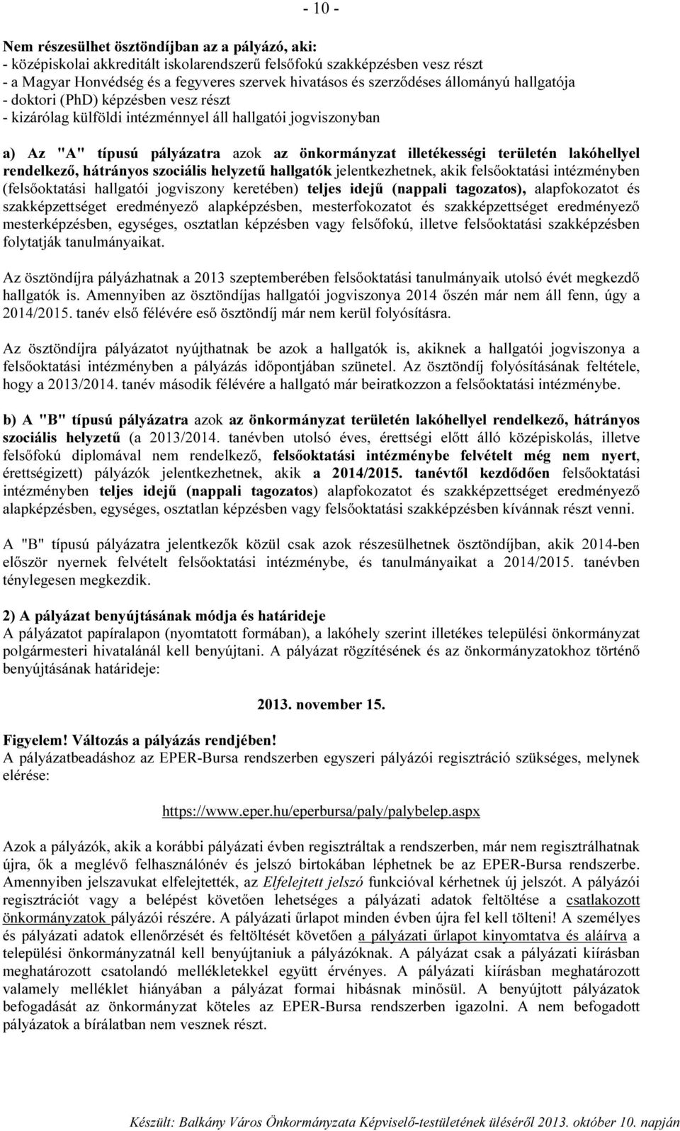 területén lakóhellyel rendelkező, hátrányos szociális helyzetű hallgatók jelentkezhetnek, akik felsőoktatási intézményben (felsőoktatási hallgatói jogviszony keretében) teljes idejű (nappali