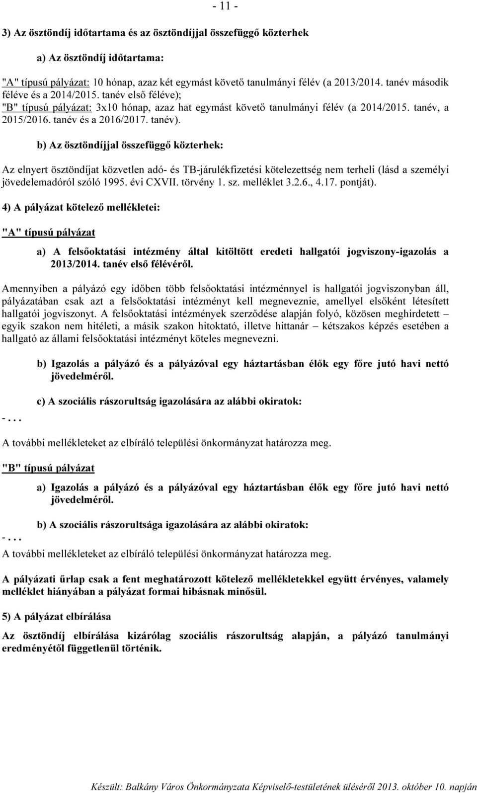 b) Az ösztöndíjjal összefüggő közterhek: Az elnyert ösztöndíjat közvetlen adó- és TB-járulékfizetési kötelezettség nem terheli (lásd a személyi jövedelemadóról szóló 1995. évi CXVII. törvény 1. sz. melléklet 3.