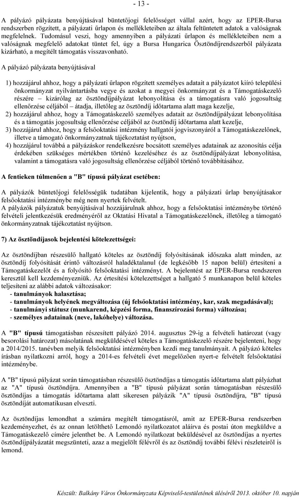 Tudomásul veszi, hogy amennyiben a pályázati űrlapon és mellékleteiben nem a valóságnak megfelelő adatokat tüntet fel, úgy a Bursa Hungarica Ösztöndíjrendszerből pályázata kizárható, a megítélt