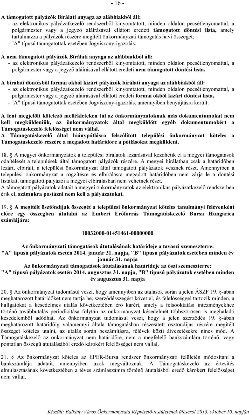 A nem támogatott pályázók Bírálati anyaga az alábbiakból áll: - az elektronikus pályázatkezelő rendszerből kinyomtatott, minden oldalon pecsétlenyomattal, a polgármester vagy a jegyző aláírásával