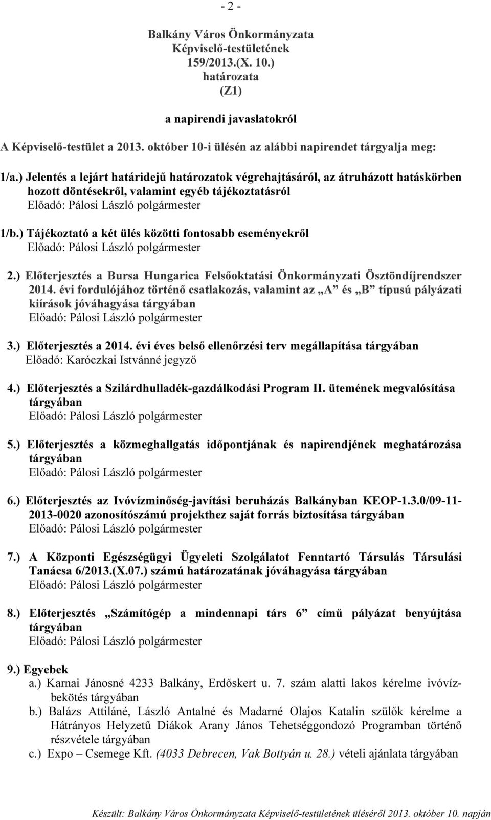 ) Jelentés a lejárt határidejű határozatok végrehajtásáról, az átruházott hatáskörben hozott döntésekről, valamint egyéb tájékoztatásról Előadó: Pálosi László polgármester 1/b.