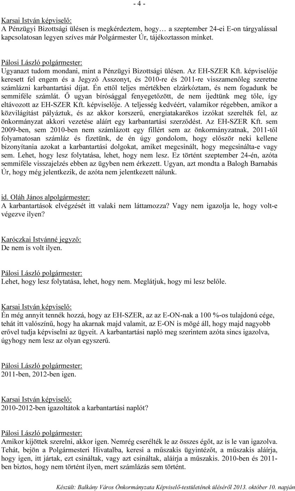 képviselője keresett fel engem és a Jegyző Asszonyt, és 2010-re és 2011-re visszamenőleg szeretne számlázni karbantartási díjat.