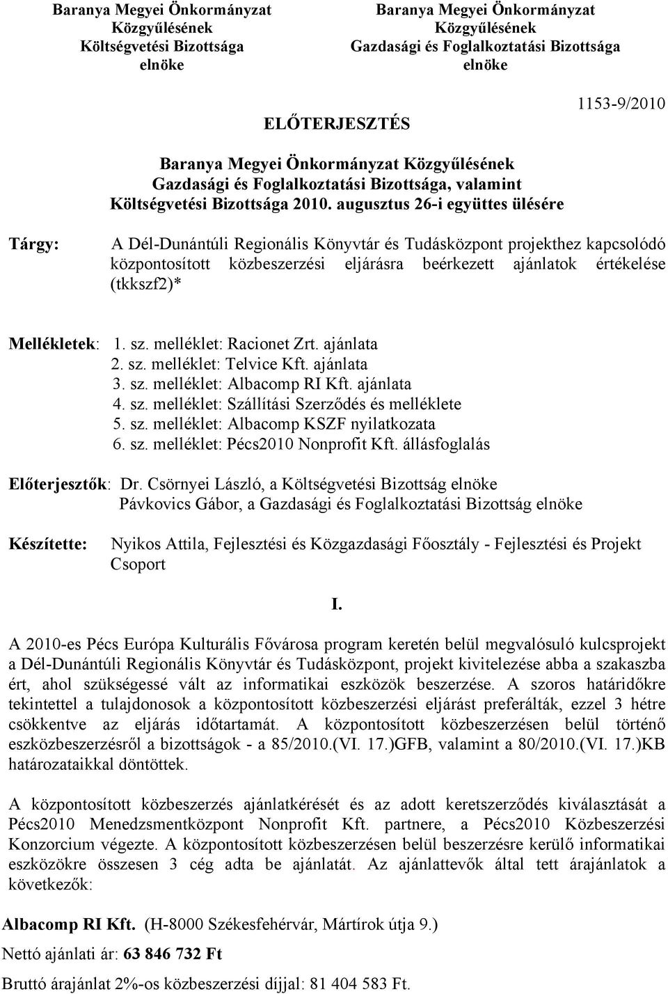 augusztus 26-i együttes ülésére Tárgy: A Dél-Dunántúli Regionális Könyvtár és Tudásközpont projekthez kapcsolódó központosított közbeszerzési eljárásra beérkezett ajánlatok értékelése (tkkszf2)*