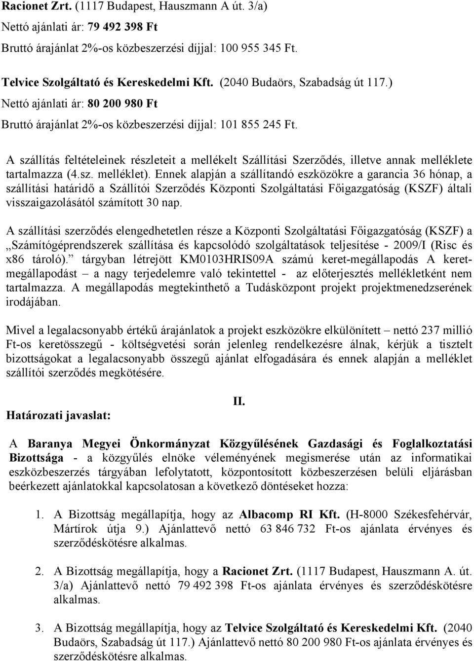 A szállítás feltételeinek részleteit a mellékelt Szállítási Szerződés, illetve annak melléklete tartalmazza (4.sz. melléklet).