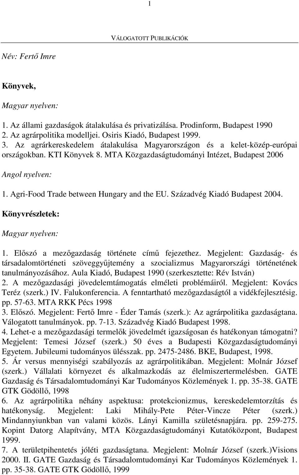 Agri-Food Trade between Hungary and the EU. Századvég Kiadó Budapest 2004. Könyvrészletek: Magyar nyelven: 1. Elıszó a mezıgazdaság története címő fejezethez.
