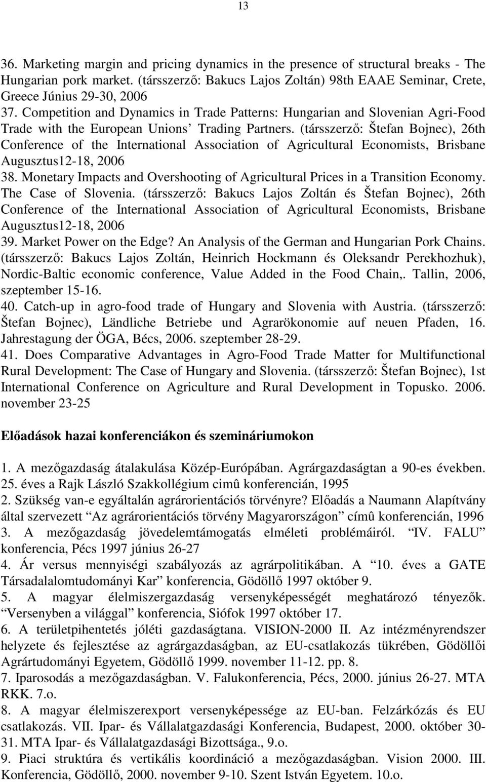 (társszerzı: Štefan Bojnec), 26th Conference of the International Association of Agricultural Economists, Brisbane Augusztus12-18, 2006 38.