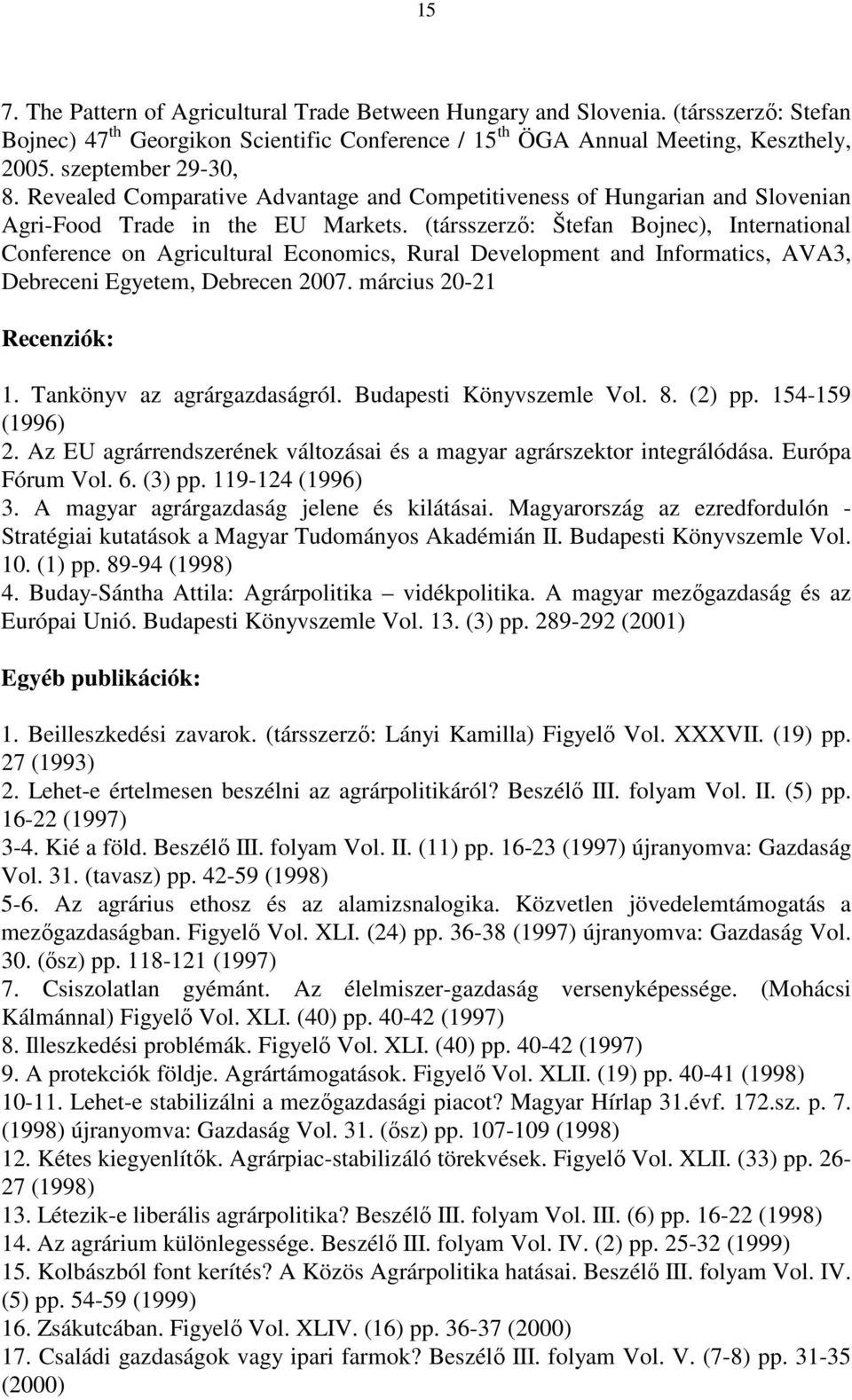 (társszerzı: Štefan Bojnec), International Conference on Agricultural Economics, Rural Development and Informatics, AVA3, Debreceni Egyetem, Debrecen 2007. március 20-21 Recenziók: 1.