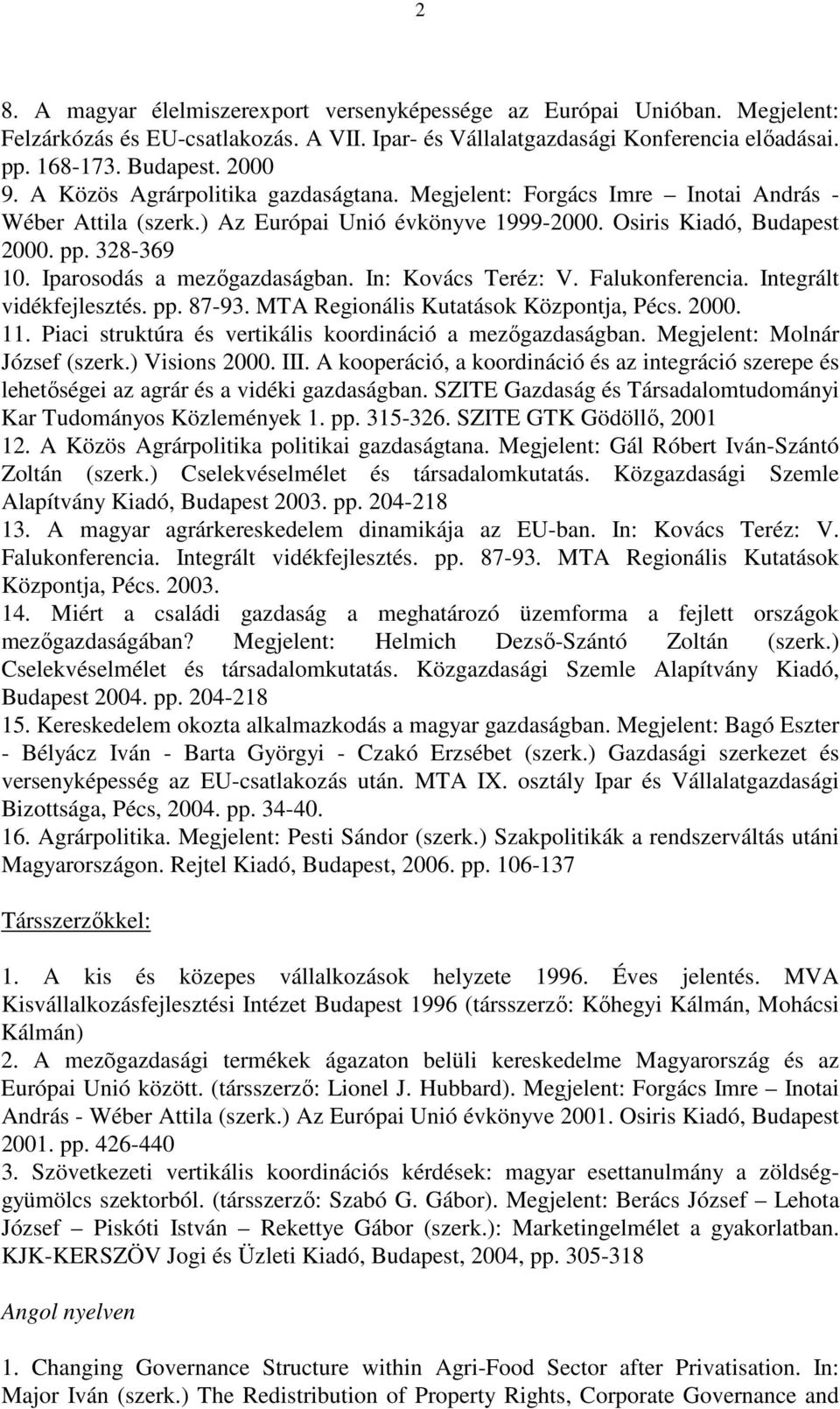 Iparosodás a mezıgazdaságban. In: Kovács Teréz: V. Falukonferencia. Integrált vidékfejlesztés. pp. 87-93. MTA Regionális Kutatások Központja, Pécs. 2000. 11.