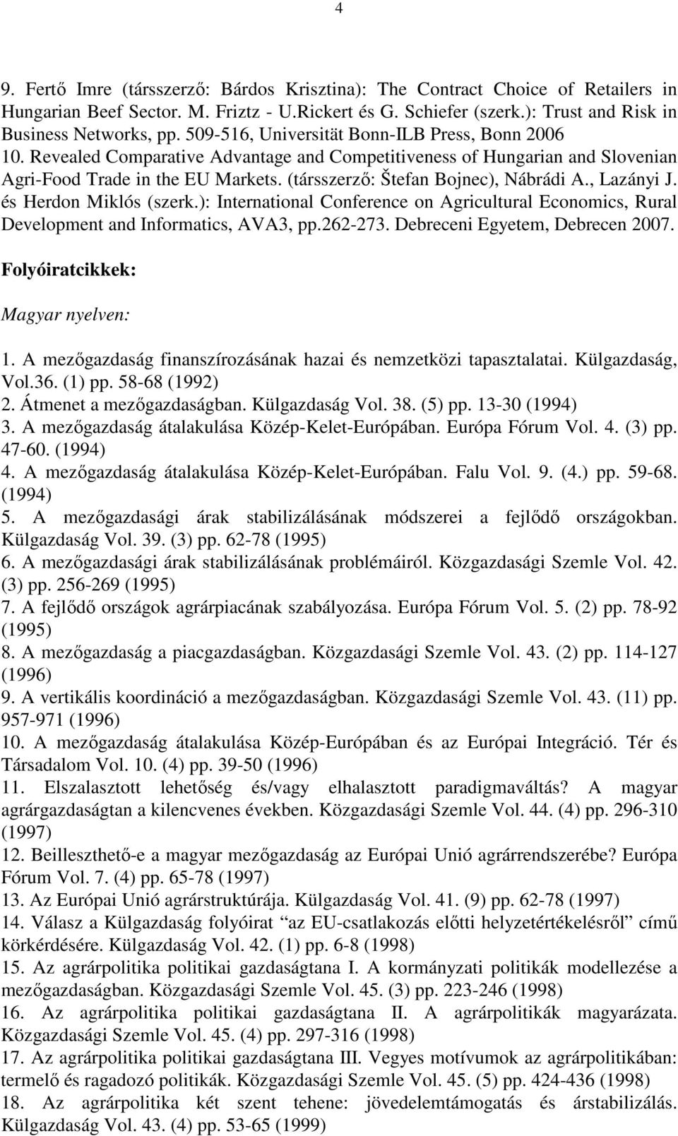 (társszerzı: Štefan Bojnec), Nábrádi A., Lazányi J. és Herdon Miklós (szerk.): International Conference on Agricultural Economics, Rural Development and Informatics, AVA3, pp.262-273.