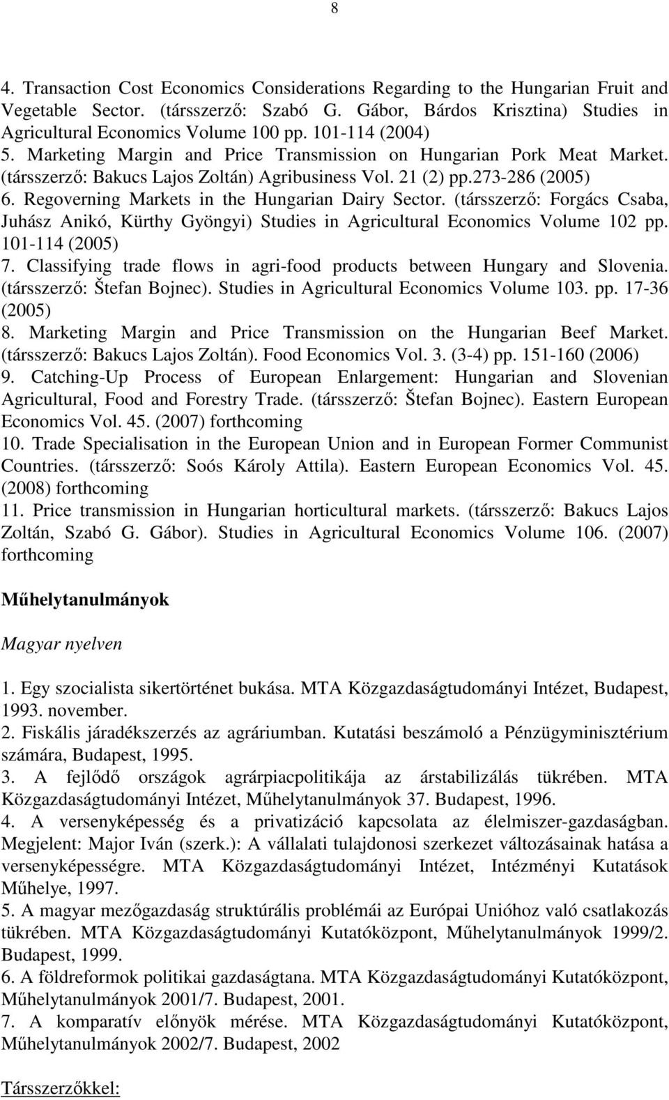 Regoverning Markets in the Hungarian Dairy Sector. (társszerzı: Forgács Csaba, Juhász Anikó, Kürthy Gyöngyi) Studies in Agricultural Economics Volume 102 pp. 101-114 (2005) 7.