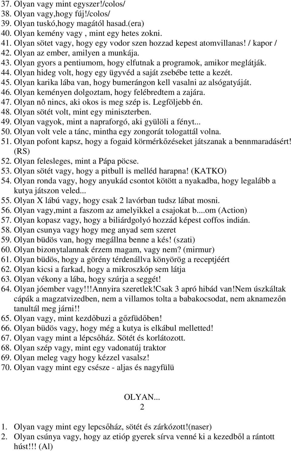 Olyan hideg volt, hogy egy ügyvéd a saját zsebébe tette a kezét. 45. Olyan karika lába van, hogy bumerángon kell vasalni az alsógatyáját. 46. Olyan keményen dolgoztam, hogy felébredtem a zajára. 47.