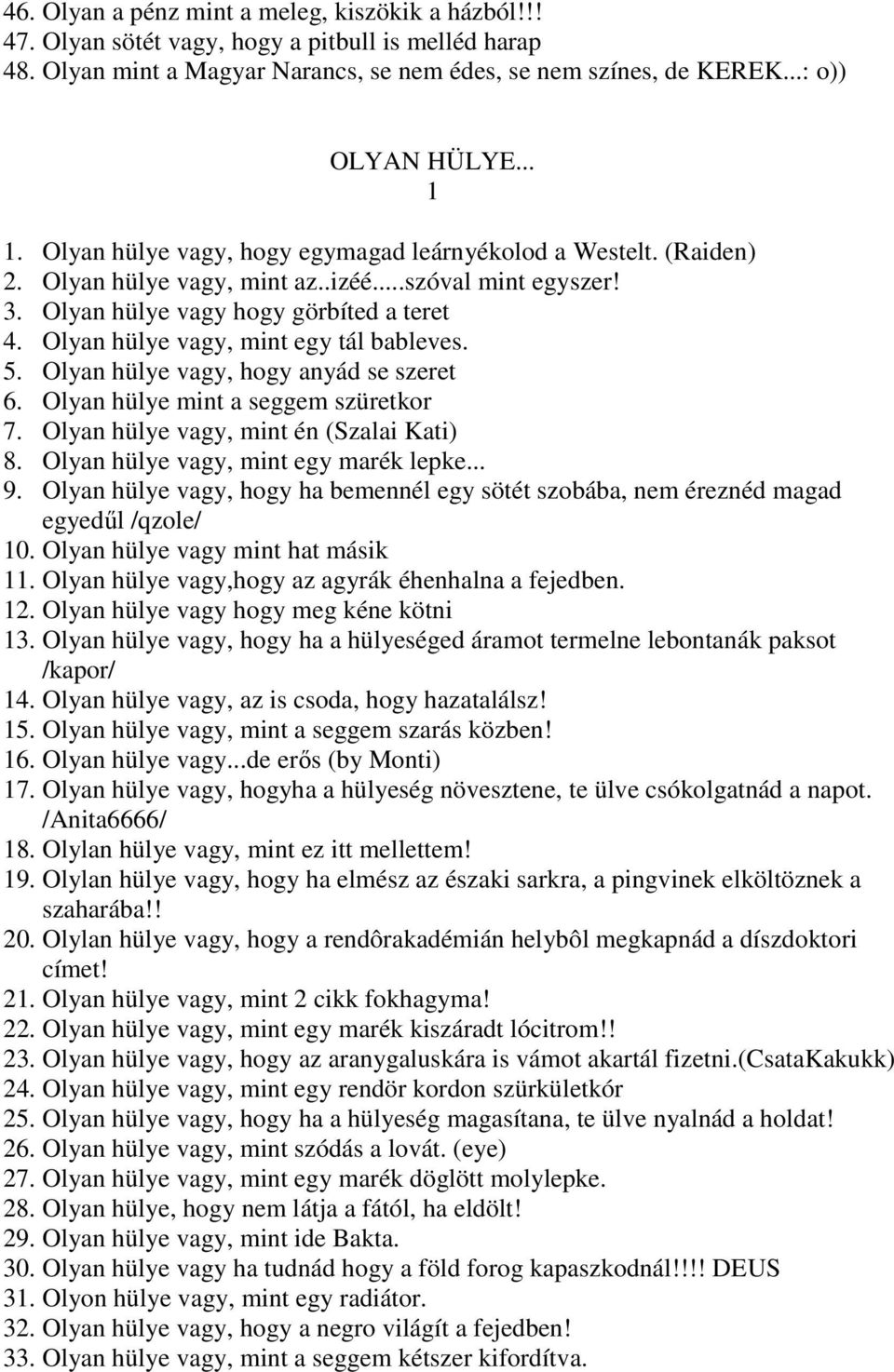 Olyan hülye vagy, mint egy tál bableves. 5. Olyan hülye vagy, hogy anyád se szeret 6. Olyan hülye mint a seggem szüretkor 7. Olyan hülye vagy, mint én (Szalai Kati) 8.