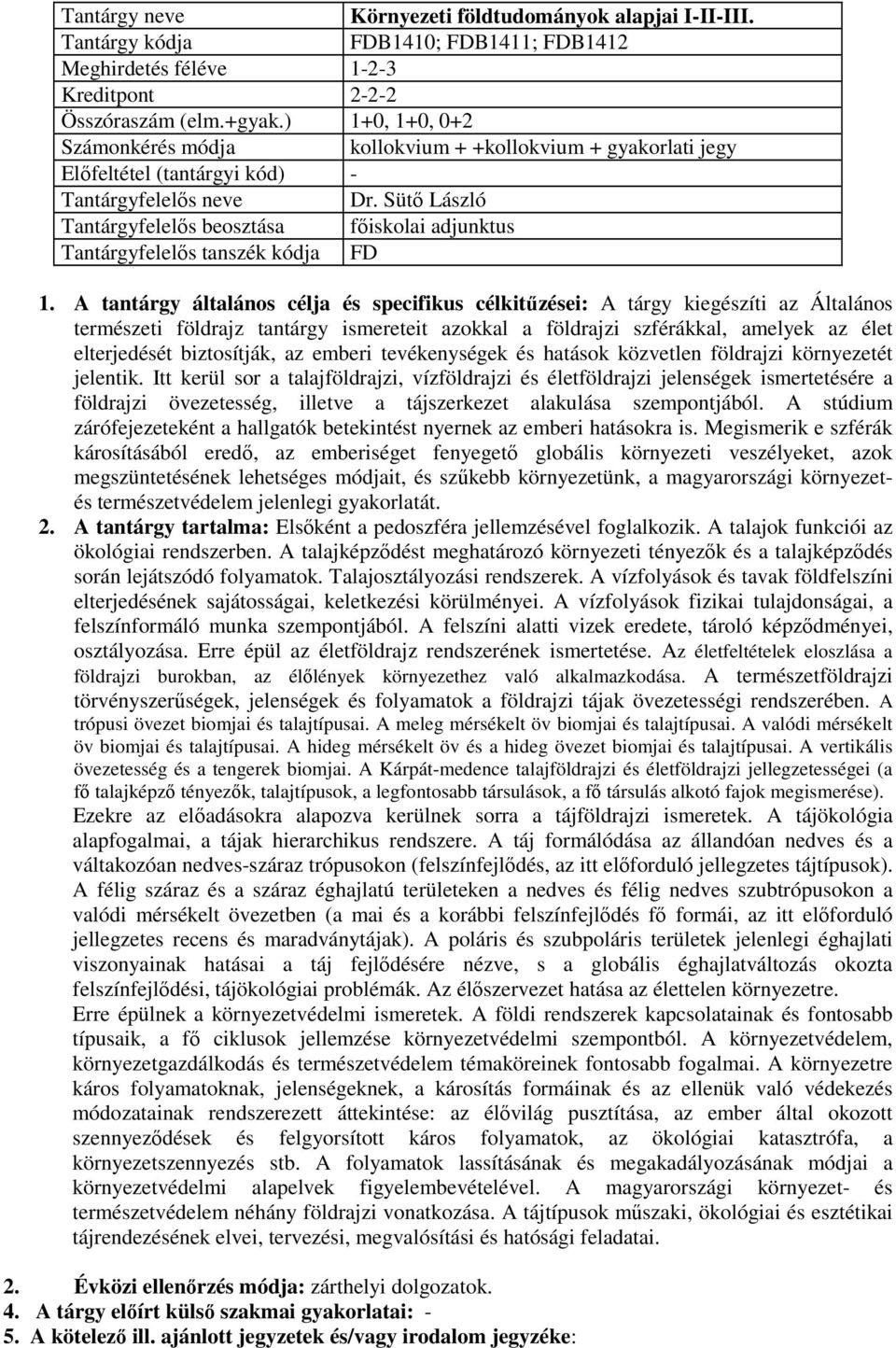 A tantárgy általános célja és specifikus célkitűzései: A tárgy kiegészíti az Általános természeti földrajz tantárgy ismereteit azokkal a földrajzi szférákkal, amelyek az élet elterjedését