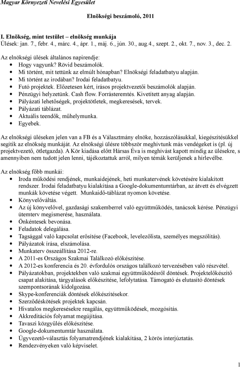 Irodai feladatbatyu. Futó projektek. Előzetesen kért, írásos projektvezetői beszámolók alapján. Pénzügyi helyzetünk. Cash flow. Forrásteremtés. Kivetített anyag alapján.