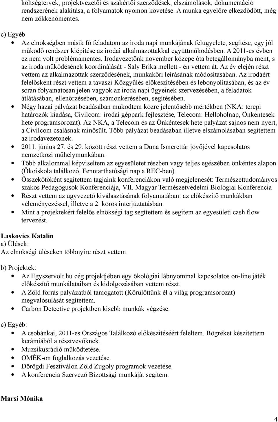 A 2011-es évben ez nem volt problémamentes. Irodavezetőnk november közepe óta betegállományba ment, s az iroda működésének koordinálását - Saly Erika mellett - én vettem át.