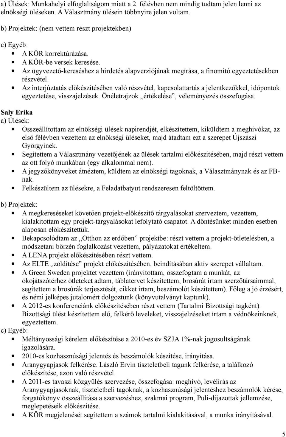 Az interjúztatás előkészítésében való részvétel, kapcsolattartás a jelentkezőkkel, időpontok egyeztetése, visszajelzések. Önéletrajzok értékelése, véleményezés összefogása.