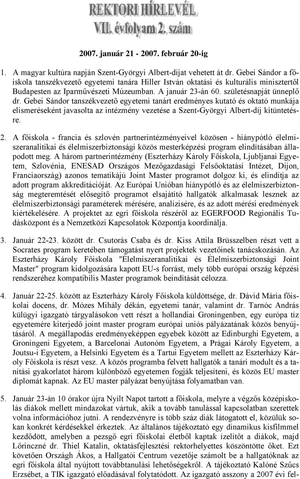 Gebei Sándor tanszékvezető egyetemi tanárt eredményes kutató és oktató munkája elismeréseként javasolta az intézmény vezetése a Szent-Györgyi Albert-díj kitüntetésre. 2.