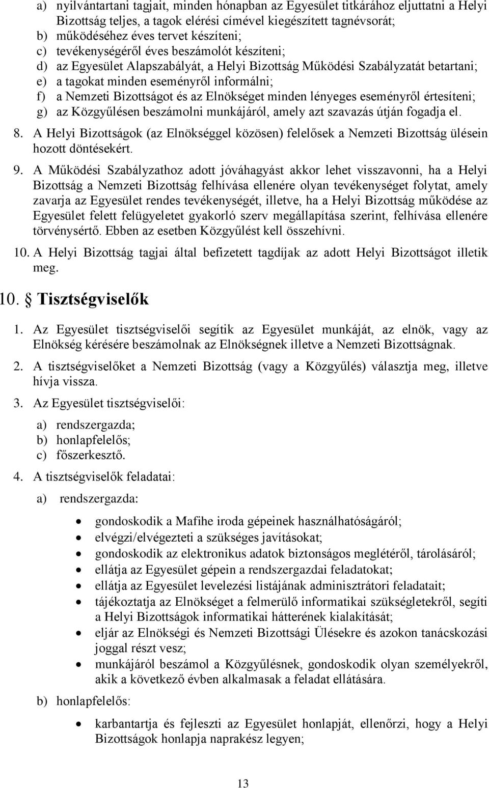 Elnökséget minden lényeges eseményről értesíteni; g) az Közgyűlésen beszámolni munkájáról, amely azt szavazás útján fogadja el. 8.